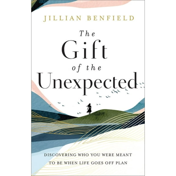 The Gift of the Unexpected: Discovering Who You Were Meant to Be When Life Goes Off Plan, (Paperback)