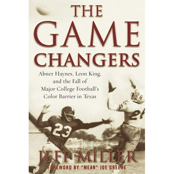 The Game Changers : Abner Haynes, Leon King, and the Fall of Major College Football's Color Barrier in Texas (Hardcover)