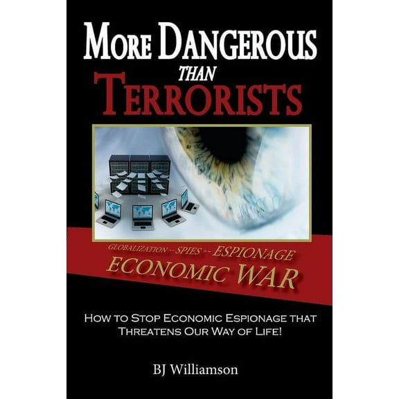 More Dangerous Than Terrorists: How to Stop Economic Espionage that Threatens Our Way of Life (Paperback)