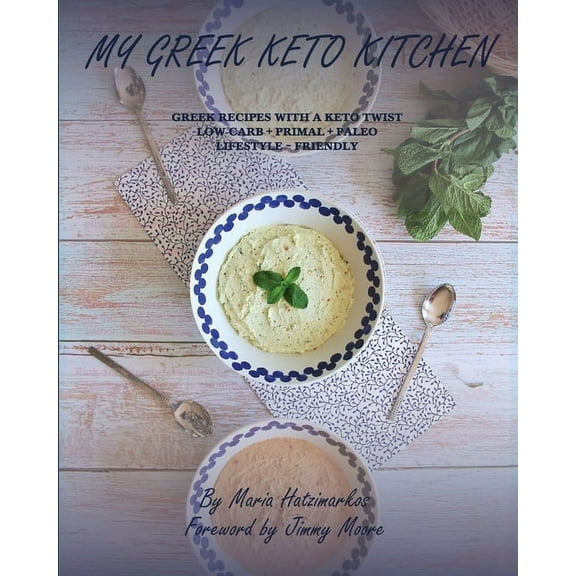 My Greek Keto Kitchen: Greek Recipes with a Keto Twist Low - Carb   Primal   Paleo Lifestyle Friendly, (Paperback)