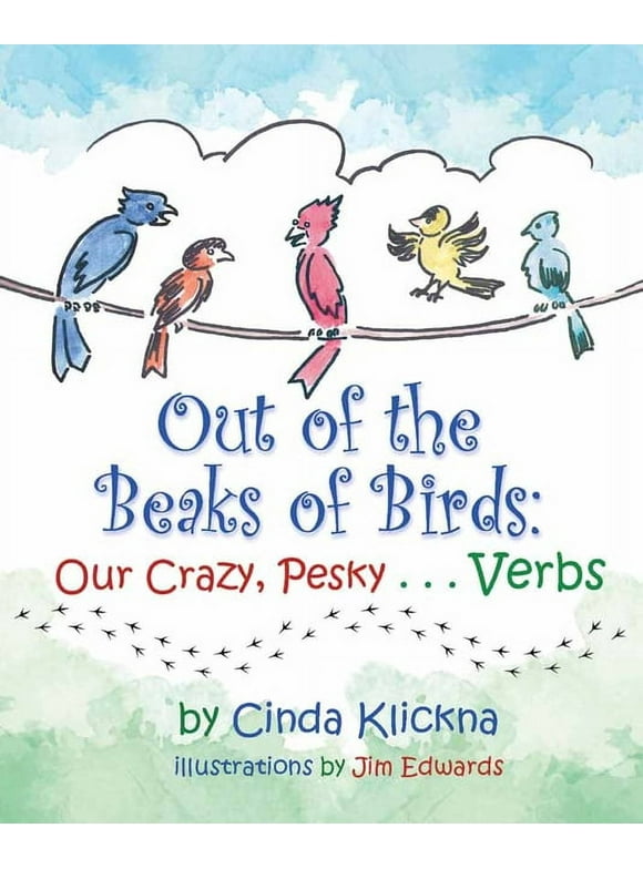Out of the Beaks of Birds: Our Crazy, Pesky...Verbs -- Cinda Klickna