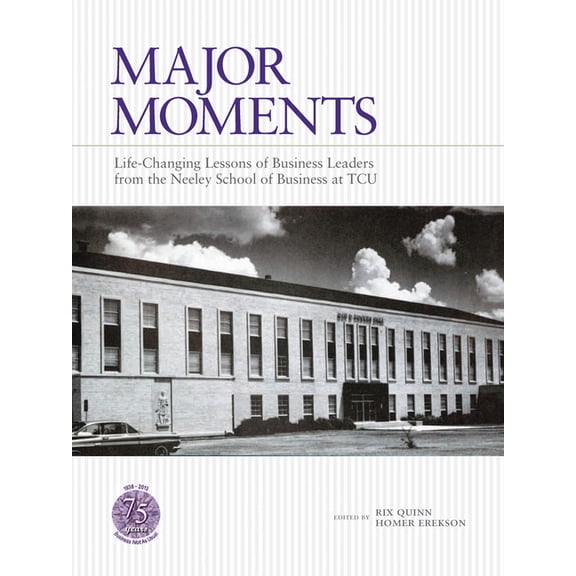 Major Moments: Life-Changing Lessons of Business Leaders from the Neeley School of Business at Tcu, (Hardcover)