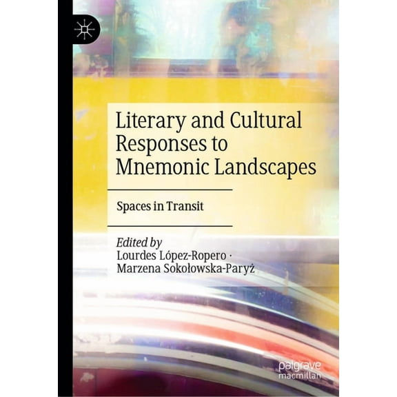 Literary and Cultural Responses to Mnemonic Landscapes: Spaces in Transit, (Hardcover)