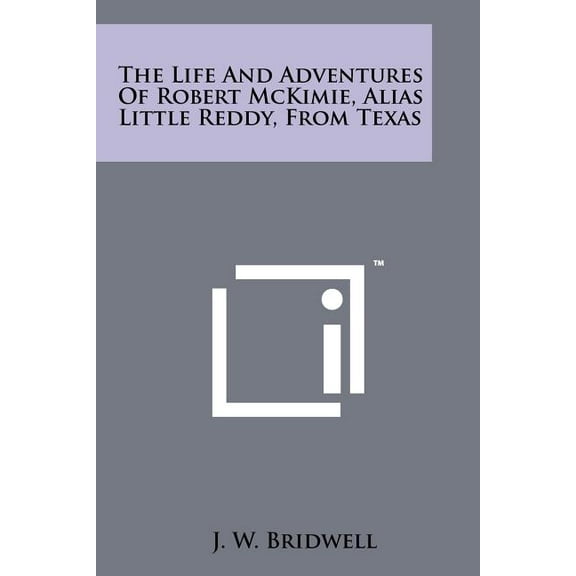 The Life and Adventures of Robert McKimie, Alias Little Reddy, from Texas