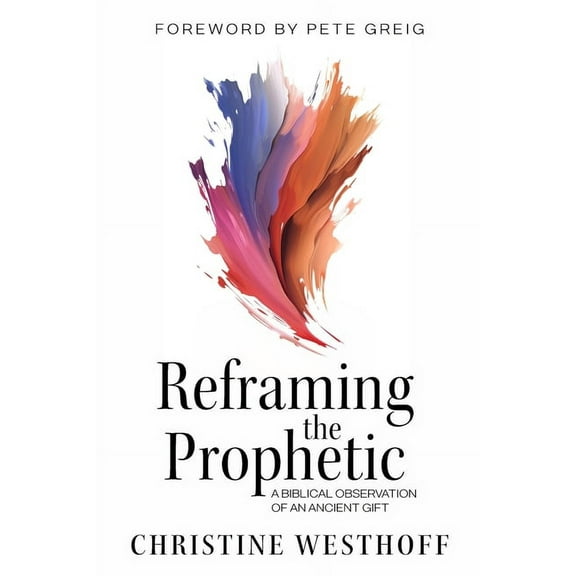 Reframing the Prophetic: A Biblical Observation of an Ancient Gift, (Paperback)