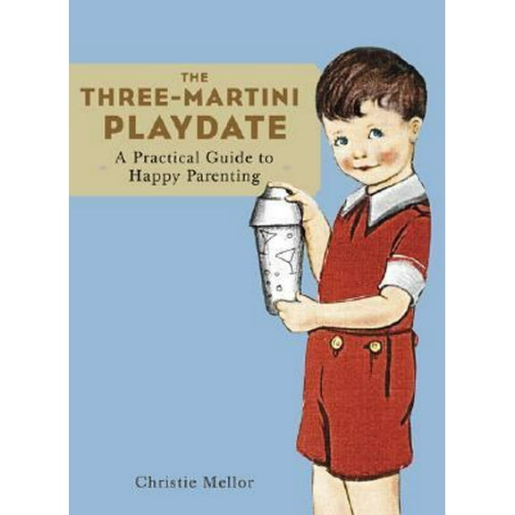 Pre-Owned The Three-Martini Playdate: A Practical Guide to Happy Parenting (Paperback) 0811840549 9780811840545