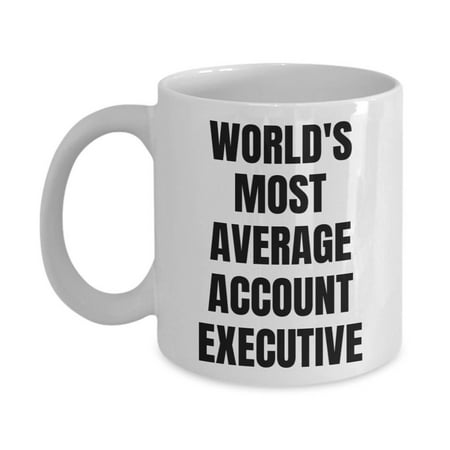 Account Executive Mug - Coffee Cup - World's Most Average Account Executive - Account Executive Gifts