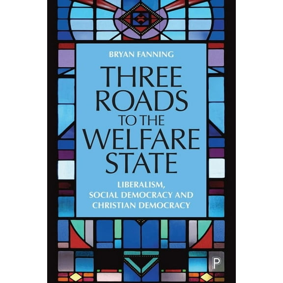 Three Roads to the Welfare State: Liberalism, Social Democracy and Christian Democracy, (Hardcover)