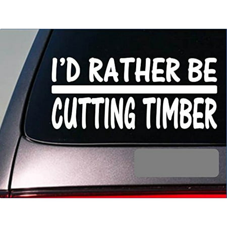 I'd Rather be a Cutting Timber *H674* 8 inch Sticker decal logging chainsaw