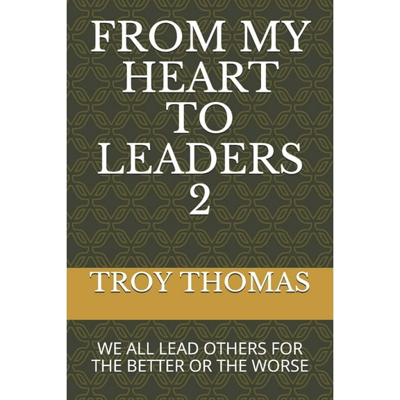 From My Heart to Leaders 2: We All Lead Others for the Better or the Worse (Paperback)