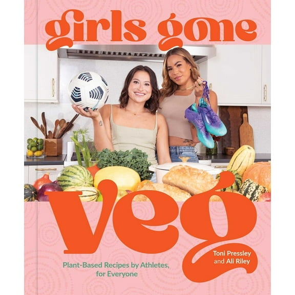 Girls Gone Veg: Plant-Based Recipes by Athletes, for Everyone, (Hardcover)