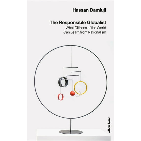 The Responsible Globalist : What Citizens of the World Can Learn from Nationalism (Hardcover)