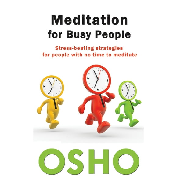 Meditation for Busy People: Stress-Beating Strategies for People with No Time to Meditate