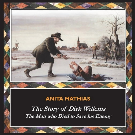 The Story of Dirk Willems: The Man who Died to Save his Enemy, (Paperback)