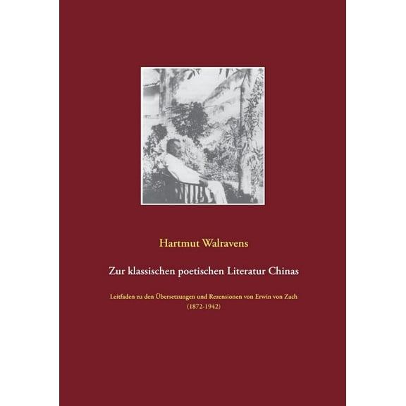 Zur klassischen poetischen Literatur Chinas : Leitfaden zu den Übersetzungen und Rezensionen von Erwin von Zach (1872-1942) (Paperback)