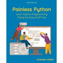 Painless Python: Learn Python Programming Doing the Easy Stuff First, (Paperback)