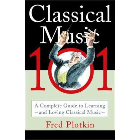 Pre-Owned Classical Music 101: A Complete Guide to Learning and Loving Classical Music (Paperback) 0786886277 9780786886272