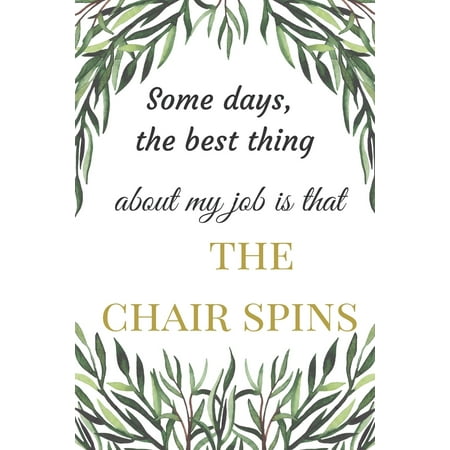 Some Days The Best Thing About My Job Is That The Chair Spins: A Sarcasm Funny Satire Slang Joke Lined Motivational Inspirational Card Cute Diary Note (Funny Best Friend Jokes)