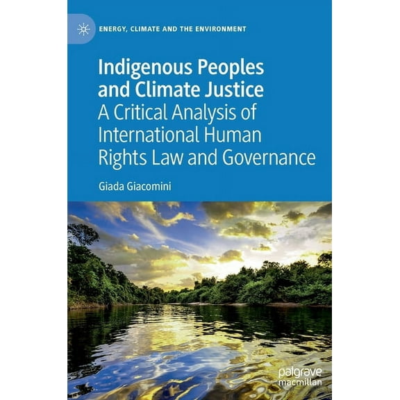 Energy, Climate and the Environment Indigenous Peoples and Climate Justice: A Critical Analysis of International Human Rights Law and Governance, (Hardcover)