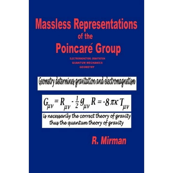Massless Representations of the Poincare Group: Electromagnetism, Gravitation, Quantum Mechanics, Geometry (Paperback)