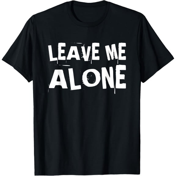 Leave Me Alone Funny Antisocial Depressed Introvert Humor T-Shirt