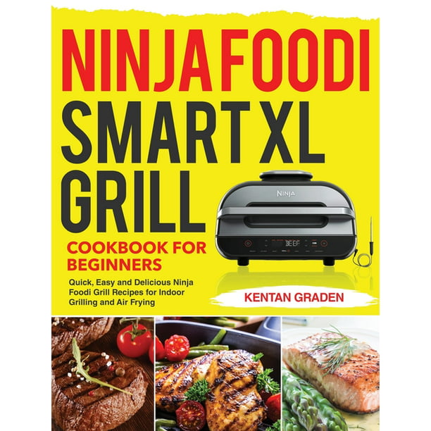Ninja Foodi Smart XL Grill Cookbook for Beginners Quick, Easy and