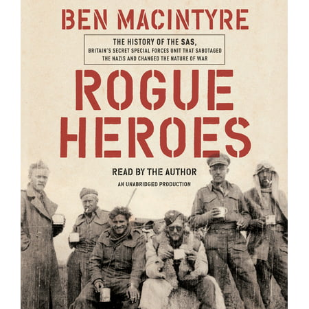 Rogue Heroes : The History of the SAS, Britain's Secret Special Forces Unit That Sabotaged the Nazis and Changed the Nature of (Best Special Forces Group In The World)