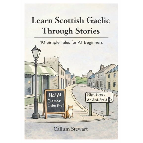Learn Scottish Gaelic Through Stories: 10 Simple Tales for A1 Beginners: Master Scottish Gaelic for Adults & Kids wi, (Paperback)
