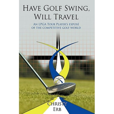 Have Golf Swing, Will Travel : An LPGA Tour Player's Expos of the Competitive Golf (Top 10 Best Looking Lpga Players)