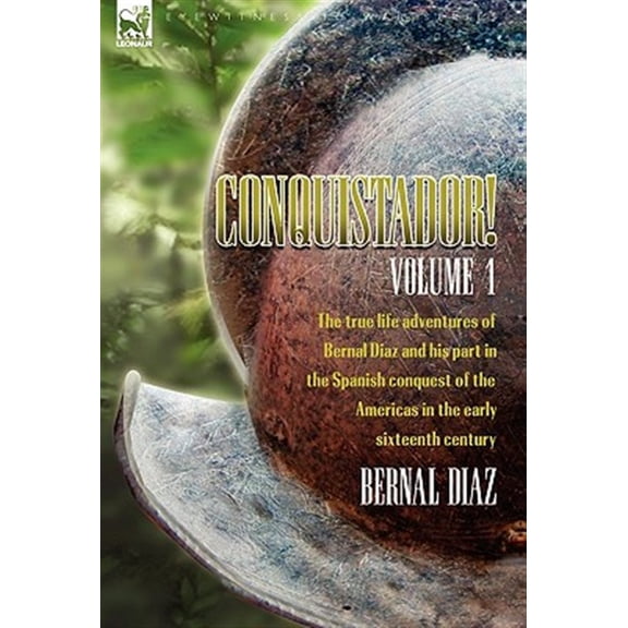 Pre-Owned Conquistador! The True Life Adventures of Bernal Diaz and His Part in the Spanish Conquest of the Americas in the Early Sixteenth Century: Volume 1 (Hardcover)