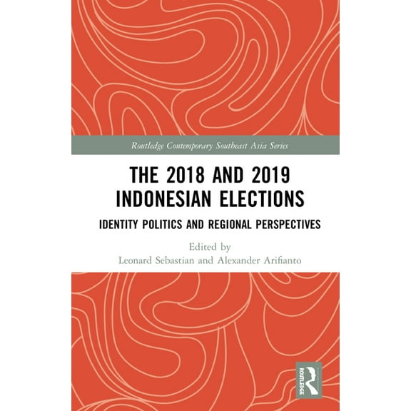 Routledge Contemporary Southeast Asia The 2018 and 2019 Indonesian Elections: Identity Politics and Regional Perspectives, (Hardcover)