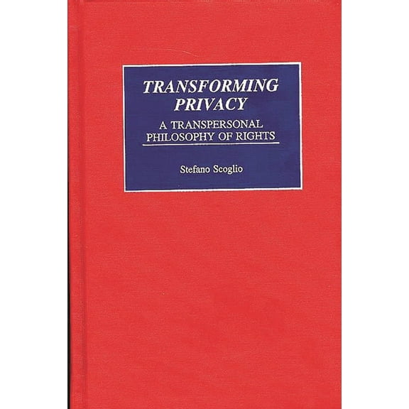 Praeger Transformational Politics and Po Transforming Privacy: A Transpersonal Philosophy of Rights, (Hardcover)