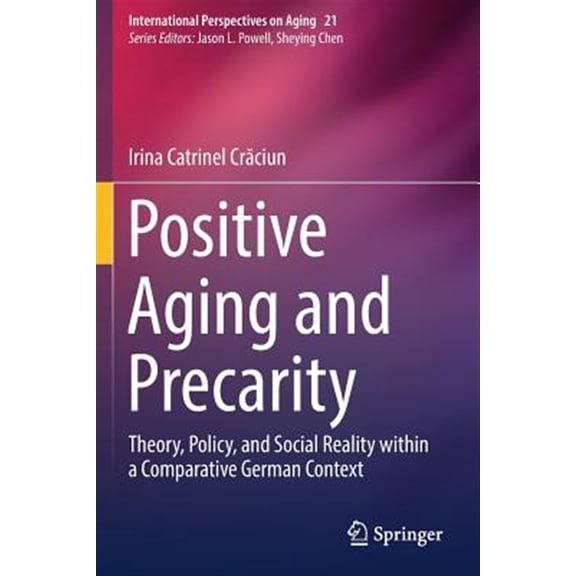 Pre-Owned Positive Aging and Precarity: Theory, Policy, and Social Reality within a Comparative German Context, (Paperback)