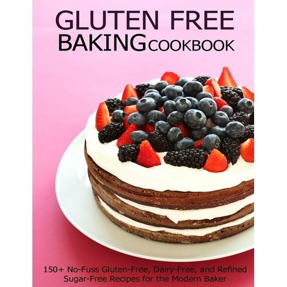 Gluten Free Baking Cookbook: 150  No-Fuss Gluten-Free, Dairy-Free, and Refined Sugar-Free Recipes for the Modern Baker, (Paperback)
