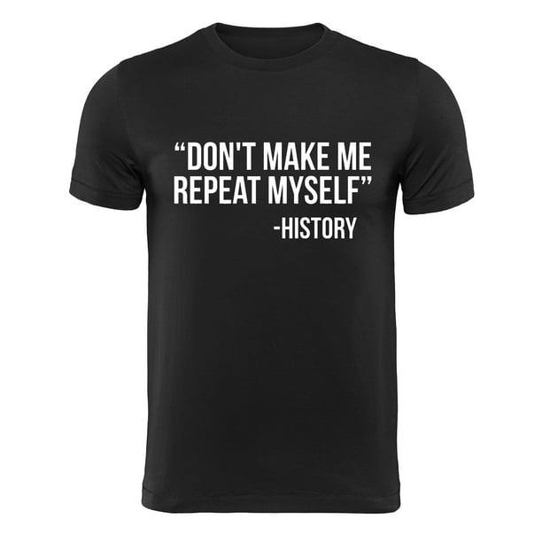 Matan Apparel - Don't Make Me Repeat Myself Funny History T-Shirt ...