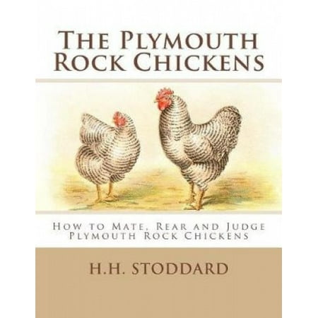 The Plymouth Rock Chickens: How to Mate, Rear and Judge Plymouth Rock