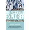 The Accidental Explorer : Wayfinding in Alaska, Used [Hardcover]
