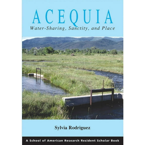 School for Advanced Research Resident Sc Acequia: Water Sharing, Sanctity, and Place, (Paperback)