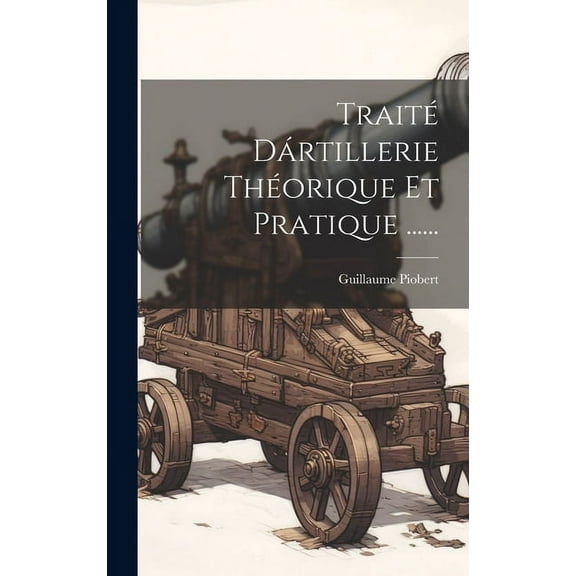 Traité Dártillerie Théorique Et Pratique ...... (Hardcover)