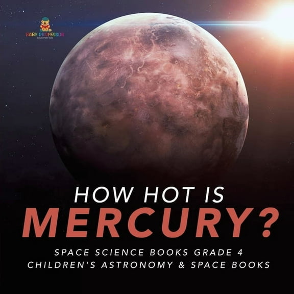 How Hot is Mercury? Space Science Books Grade 4 Children's Astronomy & Space Books, (Paperback)