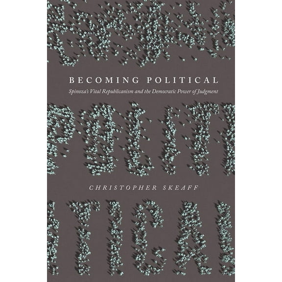 Becoming Political : Spinoza’s Vital Republicanism and the Democratic Power of Judgment (Hardcover)