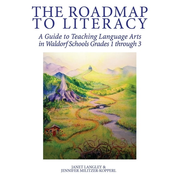 The Roadmap to Literacy: A Guide to Teaching Language Arts in Waldorf Schools Grades 1 through 3, (Paperback)