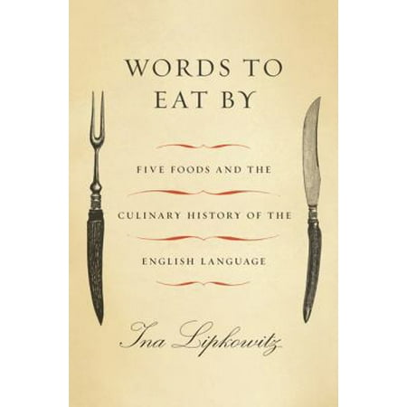 Words to Eat By: Five Foods and the Culinary History of the English Language, Used [Hardcover]