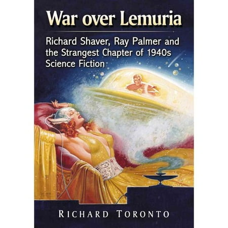 War over Lemuria: Richard Shaver, Ray Palmer and the Strangest Chapter of 1940s Science Fiction