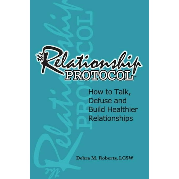 The Relationship Protocol: How to Talk, Defuse and Build Healthier Reationships, (Paperback)