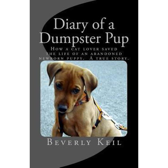 Pre-Owned Diary of a Dumpster Pup: How a cat lover saved the life of an abandoned newborn puppy. A true story. (Paperback) 1495280640 9781495280641