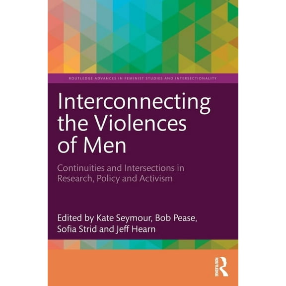 Routledge Advances in Feminist Studies a Interconnecting the Violences of Men: Continuities and Intersections in Research, Policy and Activism, (Paperback)