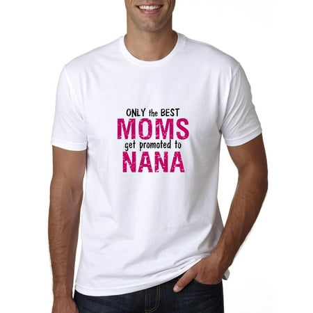 Only The Best Moms Get Promoted To Nana - Grandmother Men's (Best Dressed Men In Hollywood)