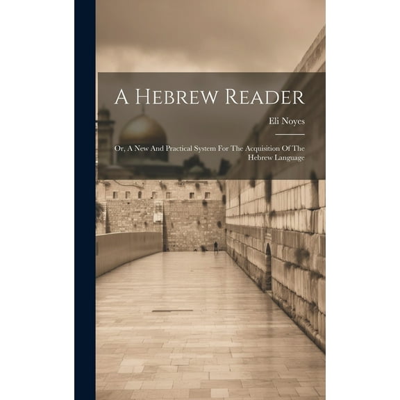 A Hebrew Reader : Or, A New And Practical System For The Acquisition Of The Hebrew Language (Hardcover)