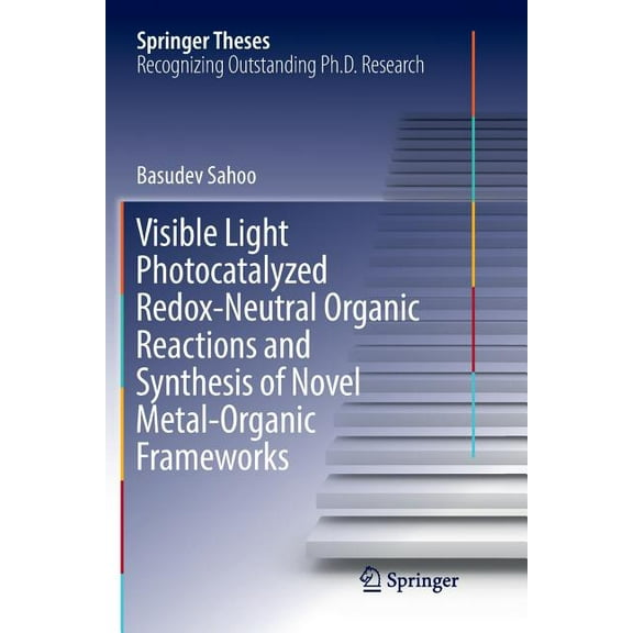 Springer Theses Visible Light Photocatalyzed Redox-Neutral Organic Reactions and Synthesis of Novel Metal-Organic Frameworks, (Paperback)